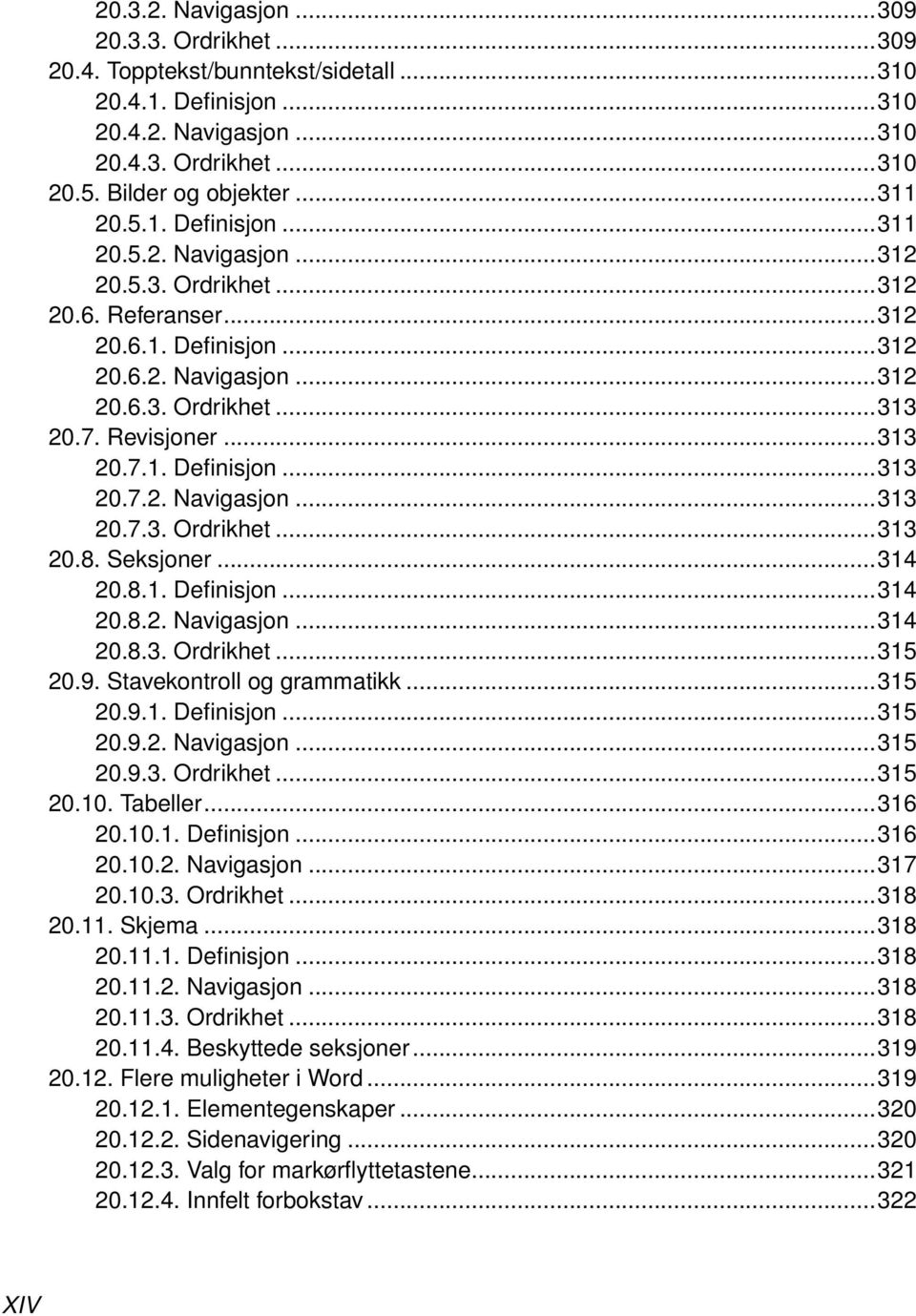 Seksjoner...314 20.8.1. Definisjon...314 20.8.2. Navigasjon...314 20.8.3. Ordrikhet...315 20.9. Stavekontroll og grammatikk...315 20.9.1. Definisjon...315 20.9.2. Navigasjon...315 20.9.3. Ordrikhet...315 20.10.