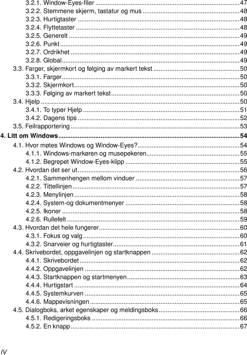 ..52 3.5. Feilrapportering...53 4. Litt om Windows...54 4.1. Hvor møtes Windows og Window-Eyes?...54 4.1.1. Windows-markøren og musepekeren...55 4.1.2. Begrepet Window-Eyes-klipp...55 4.2. Hvordan det ser ut.