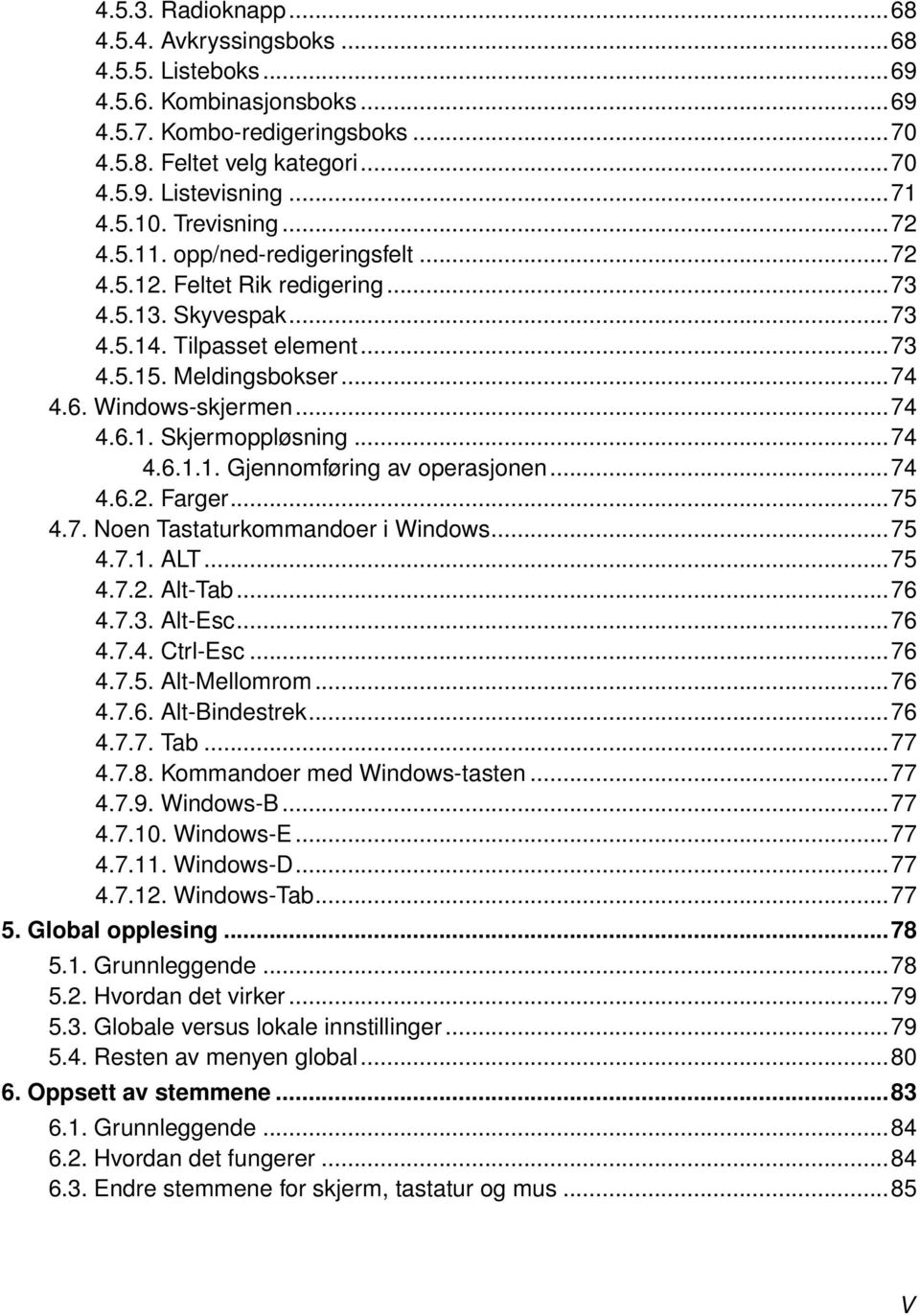 ..74 4.6.1.1. Gjennomføring av operasjonen...74 4.6.2. Farger...75 4.7. Noen Tastaturkommandoer i Windows...75 4.7.1. ALT...75 4.7.2. Alt-Tab...76 4.7.3. Alt-Esc...76 4.7.4. Ctrl-Esc...76 4.7.5. Alt-Mellomrom.