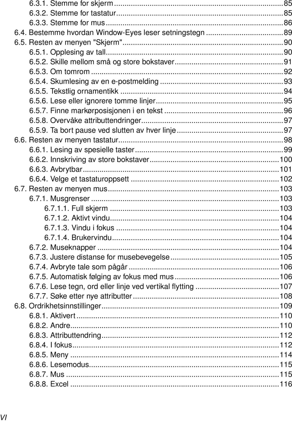 5.7. Finne markørposisjonen i en tekst...96 6.5.8. Overvåke attributtendringer...97 6.5.9. Ta bort pause ved slutten av hver linje...97 6.6. Resten av menyen tastatur...98 6.6.1.