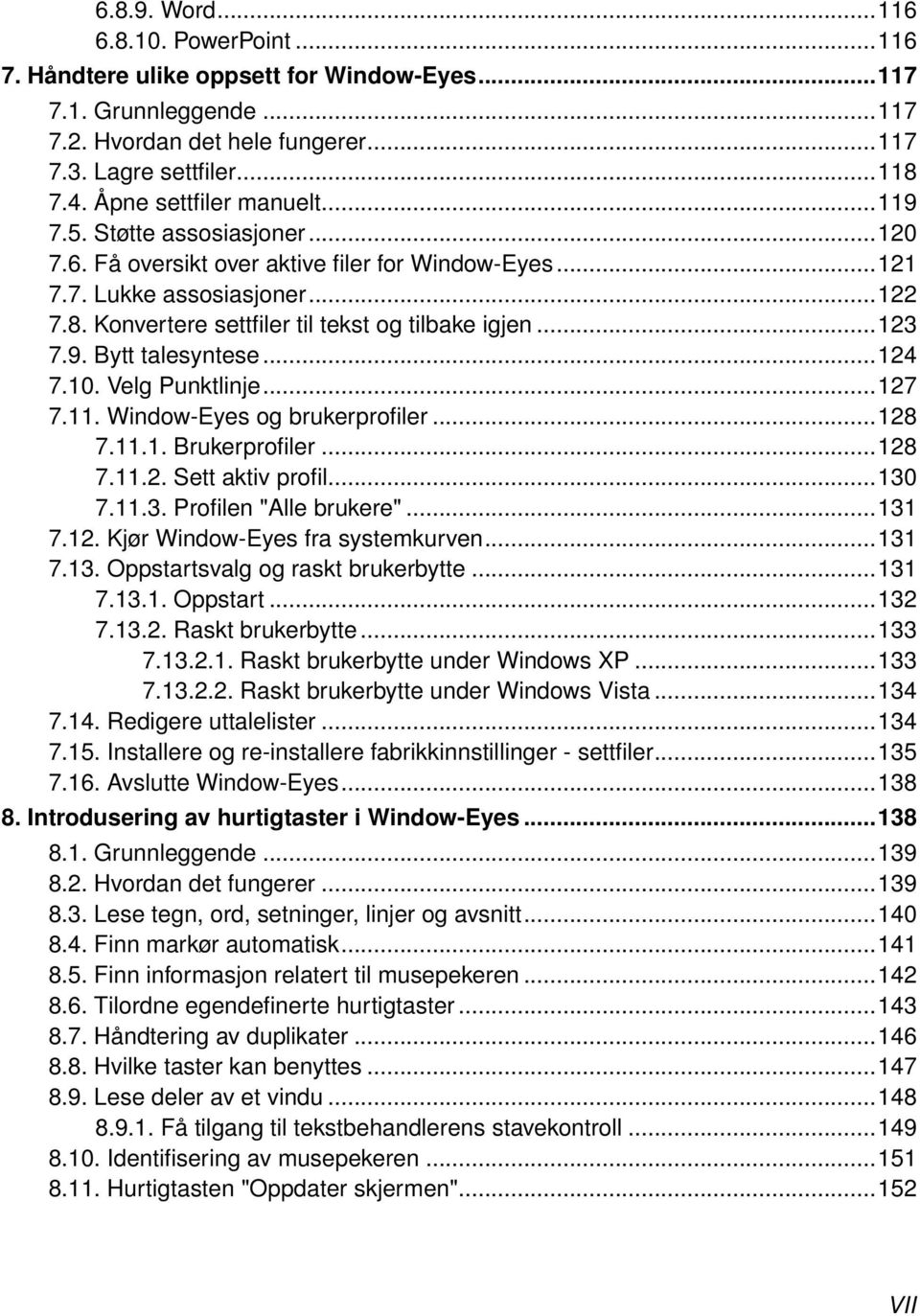 Konvertere settfiler til tekst og tilbake igjen...123 7.9. Bytt talesyntese...124 7.10. Velg Punktlinje...127 7.11. Window-Eyes og brukerprofiler...128 7.11.1. Brukerprofiler...128 7.11.2. Sett aktiv profil.