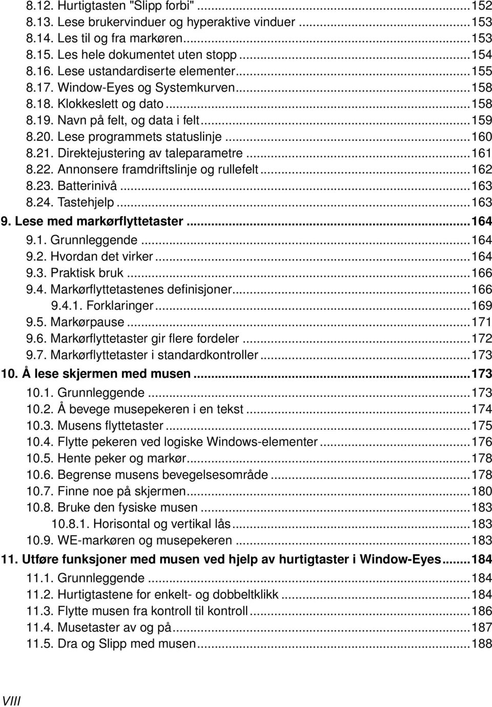 Direktejustering av taleparametre...161 8.22. Annonsere framdriftslinje og rullefelt...162 8.23. Batterinivå...163 8.24. Tastehjelp...163 9. Lese med markørflyttetaster...164 9.1. Grunnleggende...164 9.2. Hvordan det virker.