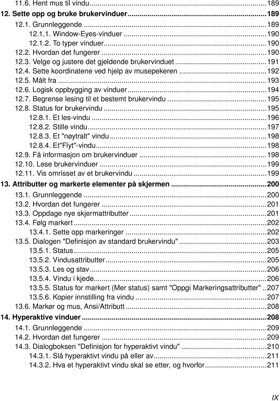 Begrense lesing til et bestemt brukervindu...195 12.8. Status for brukervindu...195 12.8.1. Et les-vindu...196 12.8.2. Stille vindu...197 12.8.3. Et "nøytralt" vindu...198 12.8.4. Et"Flyt"-vindu.