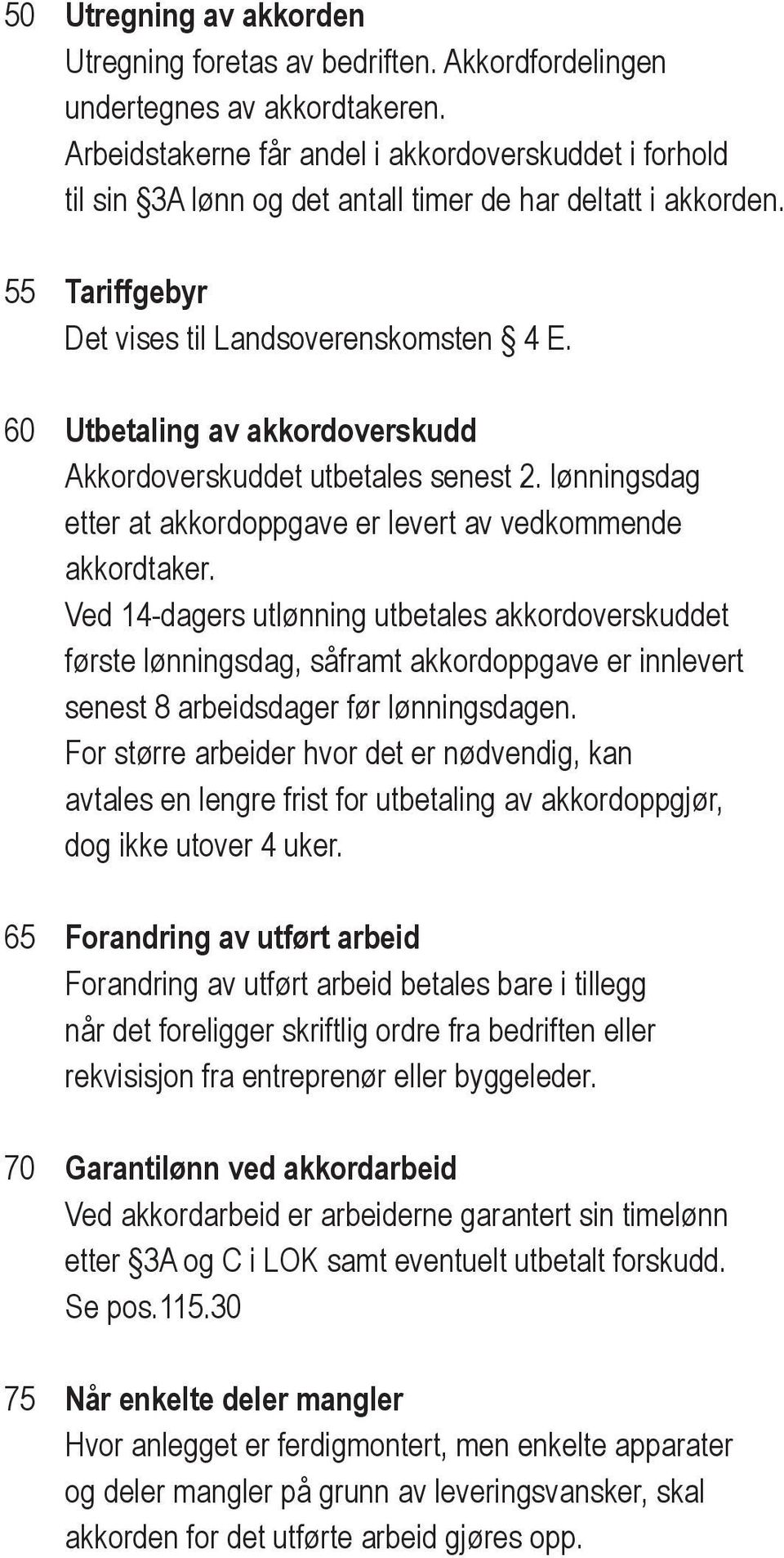 60 Utbetaling av akkordoverskudd Akkordoverskuddet utbetales senest 2. lønningsdag etter at akkordoppgave er levert av vedkommende akkordtaker.