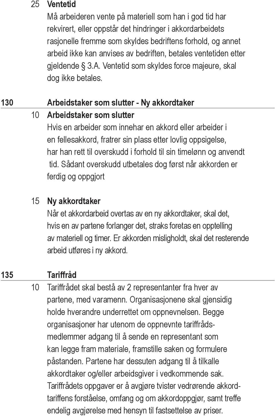 130 Arbeidstaker som slutter - Ny akkordtaker 10 Arbeidstaker som slutter Hvis en arbeider som innehar en akkord eller arbeider i en fellesakkord, fratrer sin plass etter lovlig oppsigelse, har han