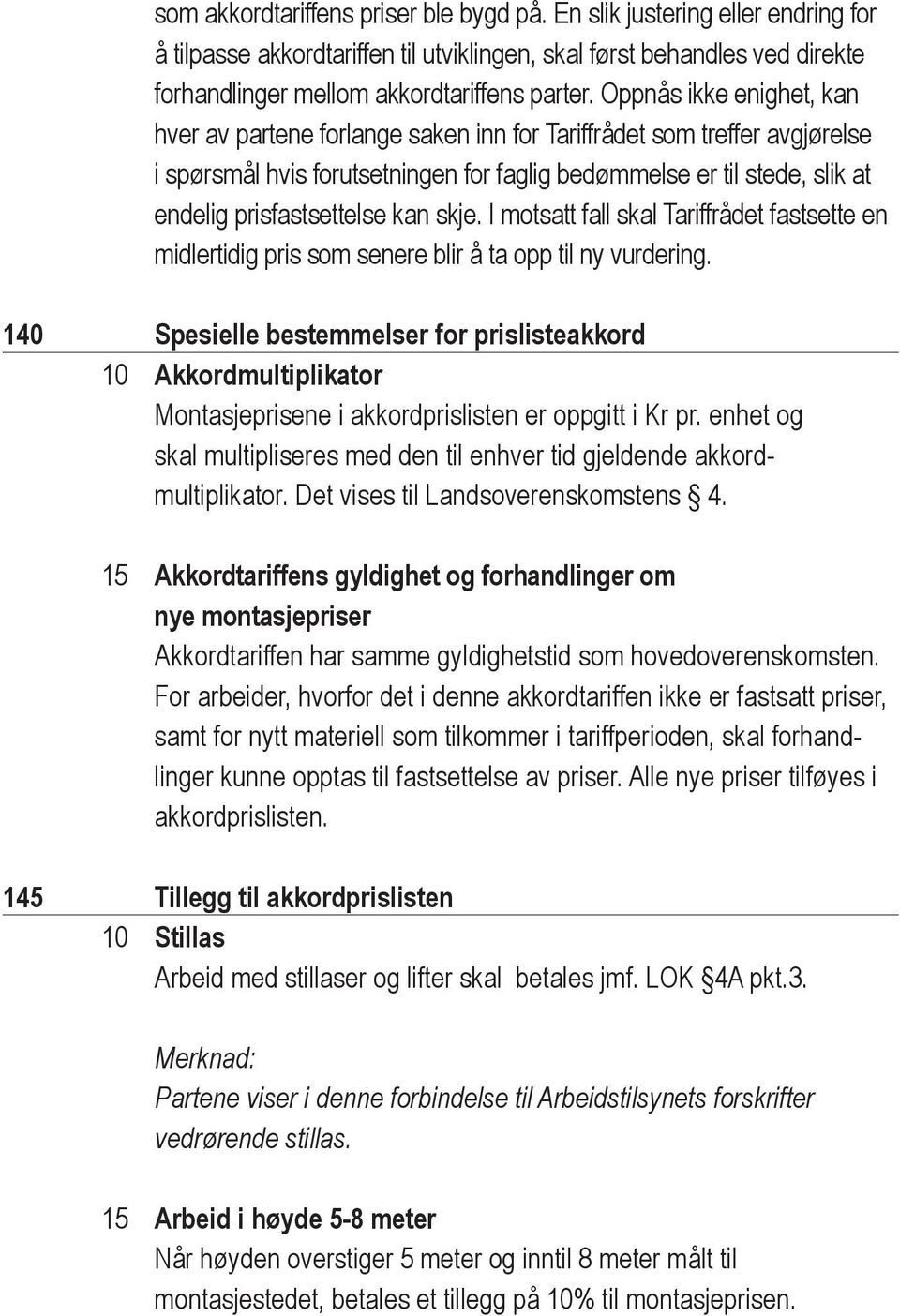 kan skje. I motsatt fall skal Tariffrådet fastsette en midlertidig pris som senere blir å ta opp til ny vurdering.