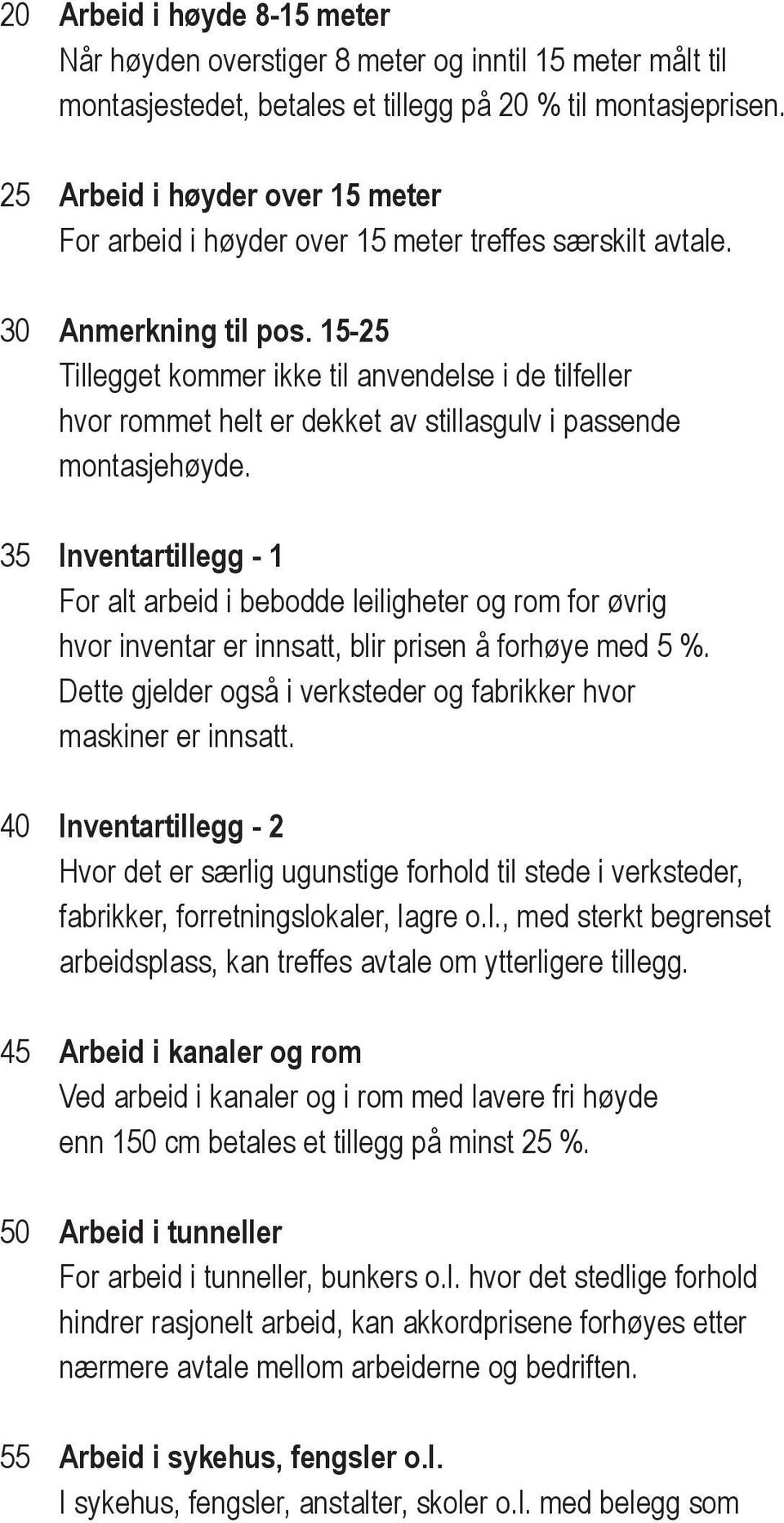 15-25 Tillegget kommer ikke til anvendelse i de tilfeller hvor rommet helt er dekket av stillasgulv i passende montasjehøyde.