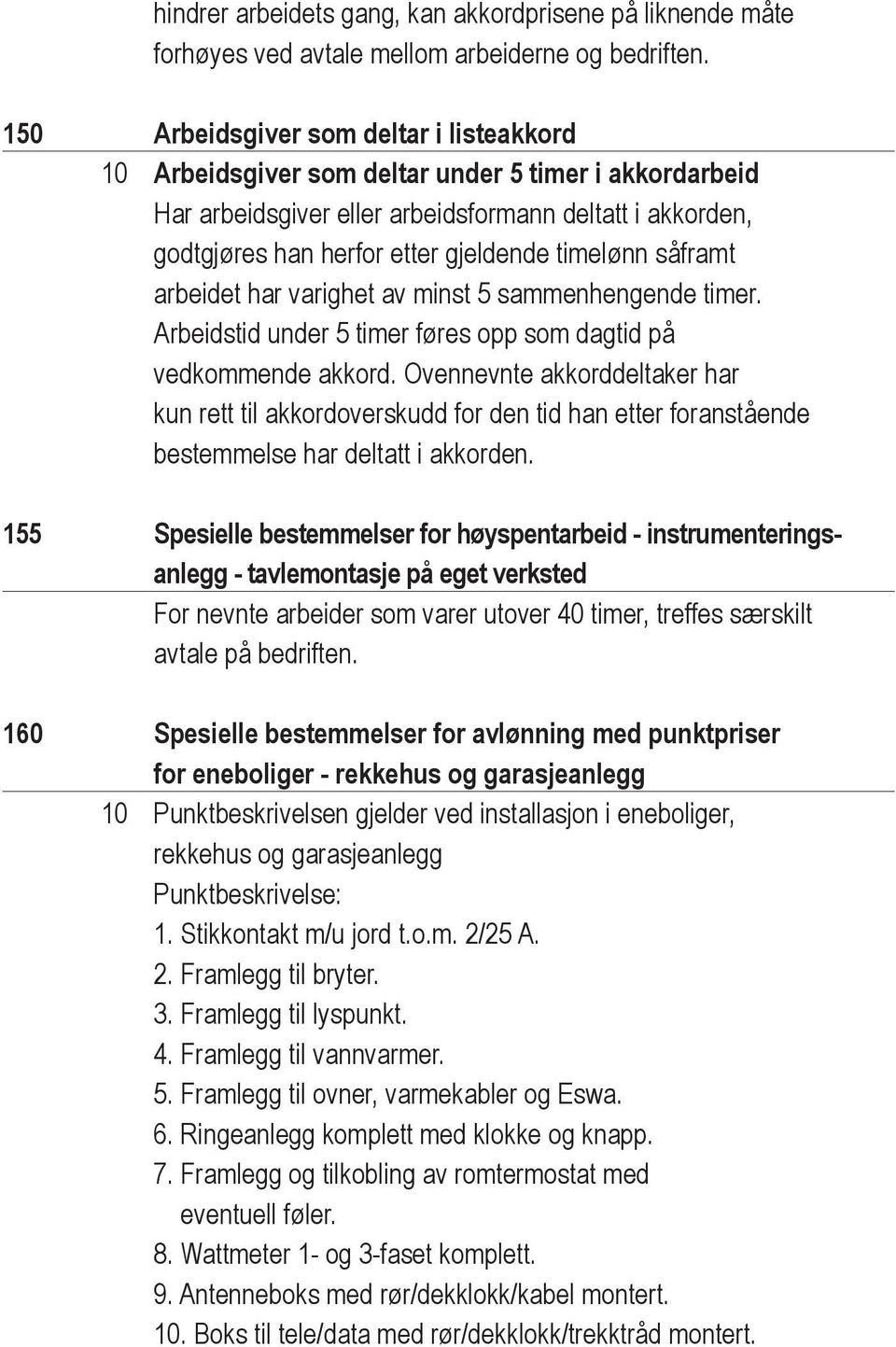 timelønn såframt arbeidet har varighet av minst 5 sammenhengende timer. Arbeidstid under 5 timer føres opp som dagtid på vedkommende akkord.