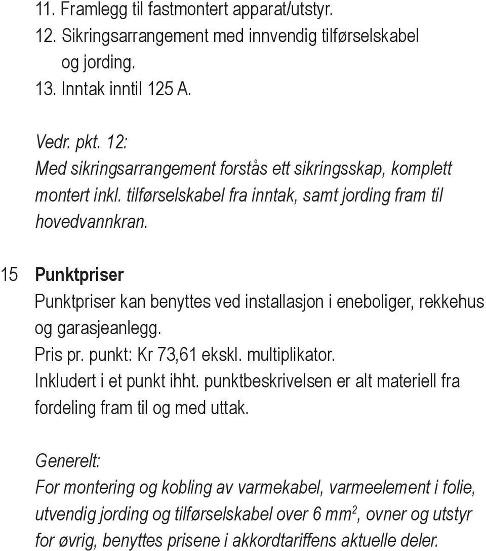 15 Punktpriser Punktpriser kan benyttes ved installasjon i eneboliger, rekkehus og garasjeanlegg. Pris pr. punkt: Kr 73,61 ekskl. multiplikator. Inkludert i et punkt ihht.