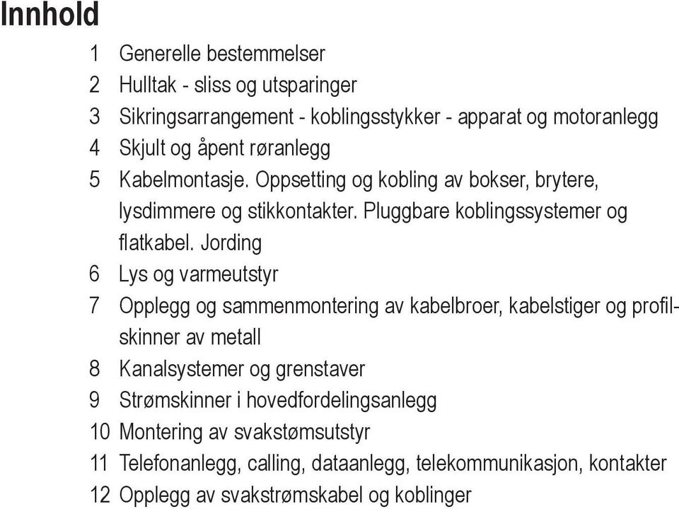 Jording 6 Lys og varmeutstyr 7 Opplegg og sammenmontering av kabelbroer, kabelstiger og profilskinner av metall 8 Kanalsystemer og grenstaver 9