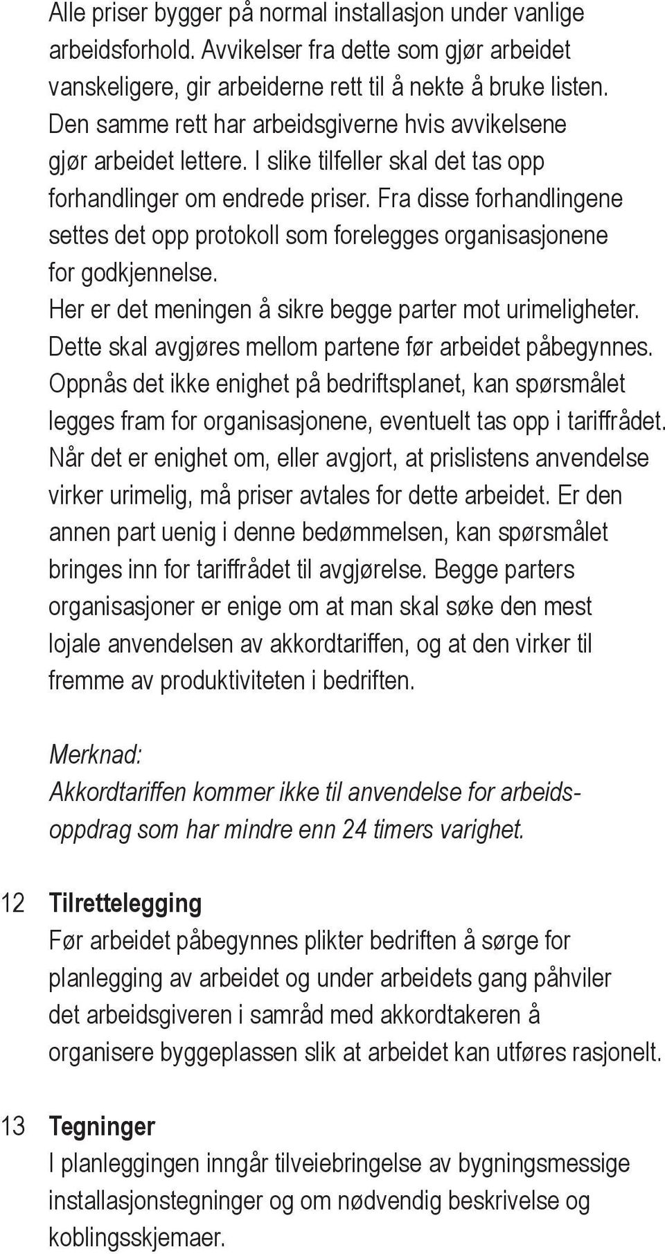 Fra disse forhandlingene settes det opp protokoll som forelegges organisasjonene for godkjennelse. Her er det meningen å sikre begge parter mot urimeligheter.