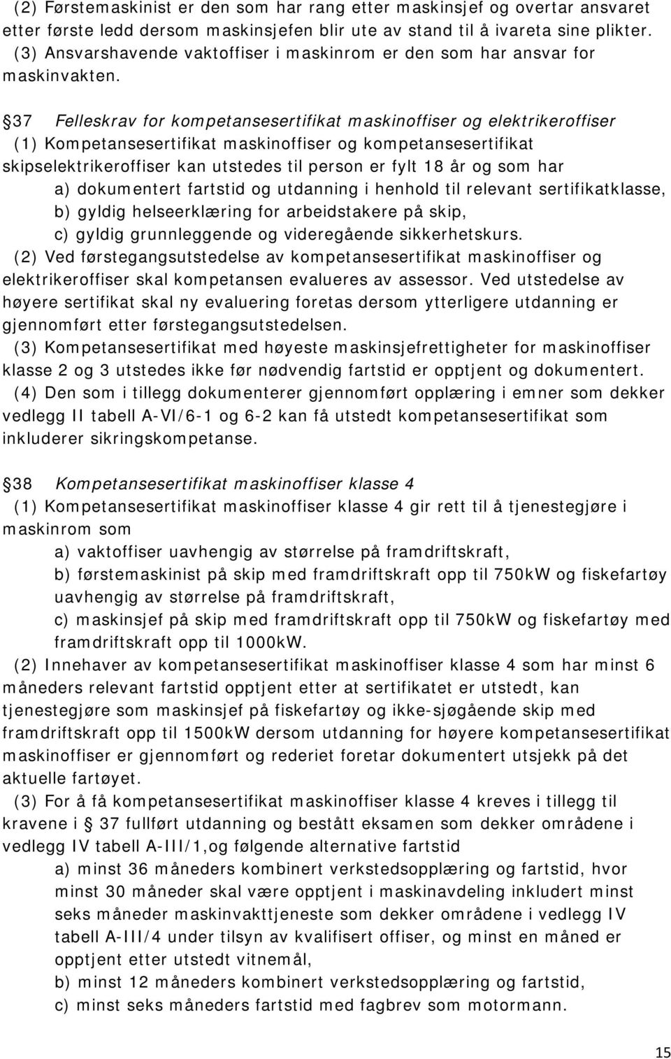 37 Felleskrav for kompetansesertifikat maskinoffiser og elektrikeroffiser (1) Kompetansesertifikat maskinoffiser og kompetansesertifikat skipselektrikeroffiser kan utstedes til person er fylt 18 år