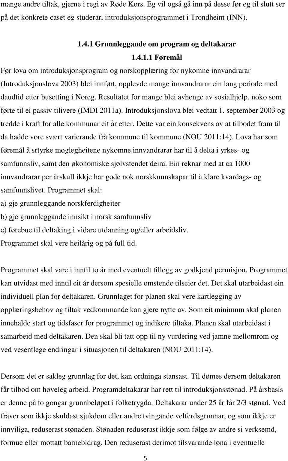 ein lang periode med daudtid etter busetting i Noreg. Resultatet for mange blei avhenge av sosialhjelp, noko som førte til ei passiv tilivere (IMDI 2011a). Introduksjonslova blei vedtatt 1.