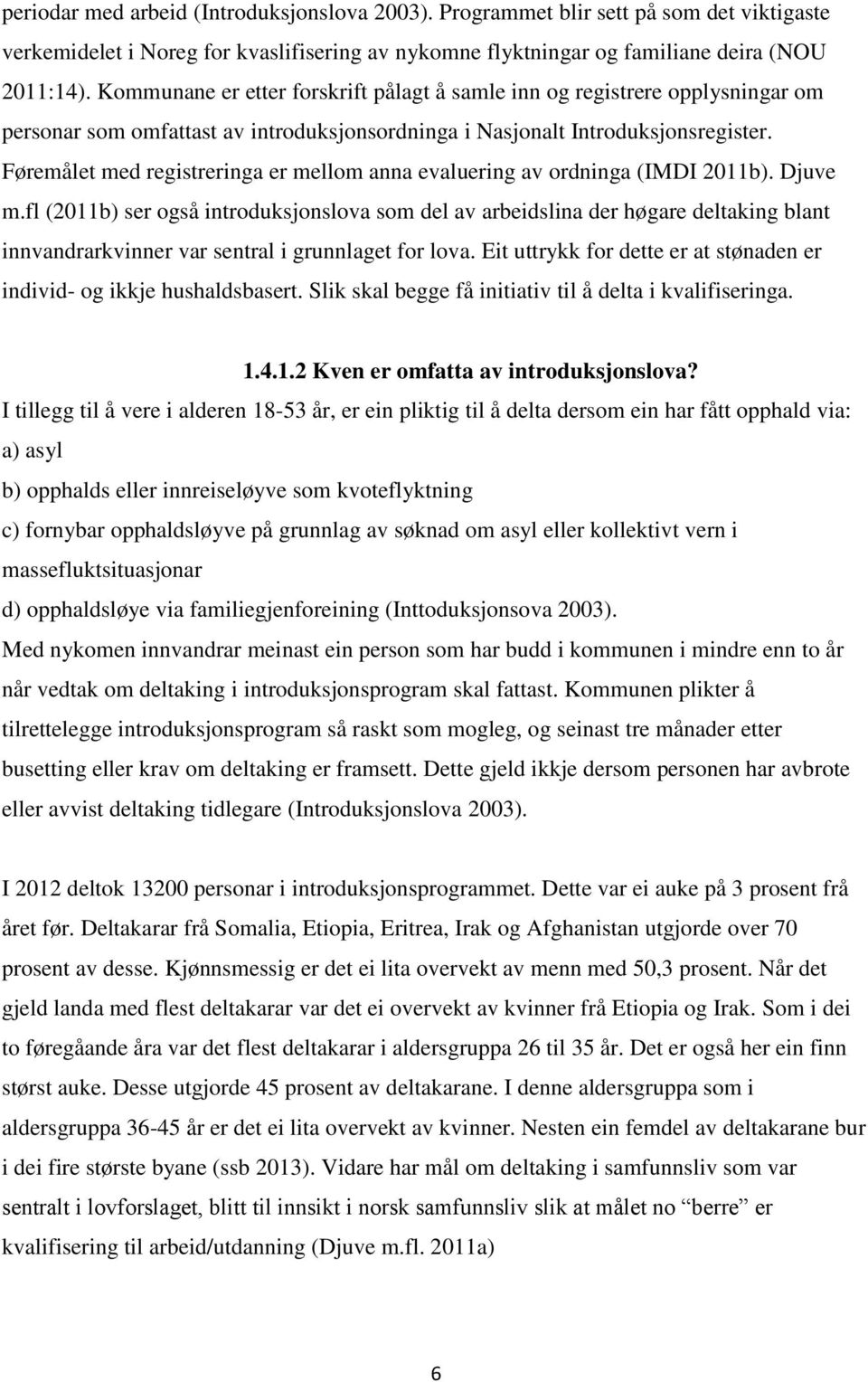 Føremålet med registreringa er mellom anna evaluering av ordninga (IMDI 2011b). Djuve m.