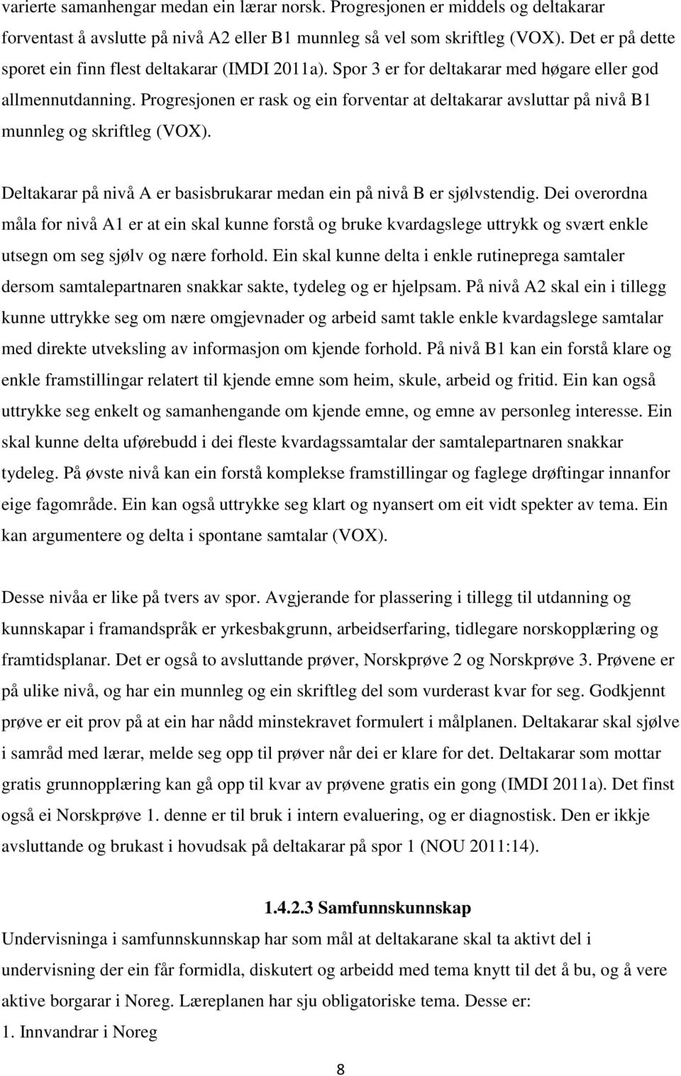 Progresjonen er rask og ein forventar at deltakarar avsluttar på nivå B1 munnleg og skriftleg (VOX). Deltakarar på nivå A er basisbrukarar medan ein på nivå B er sjølvstendig.