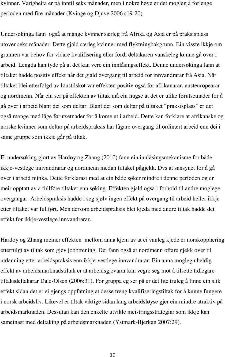 Ein visste ikkje om grunnen var behov for vidare kvalifisering eller fordi deltakaren vanskeleg kunne gå over i arbeid. Lengda kan tyde på at det kan vere ein innlåsingseffekt.