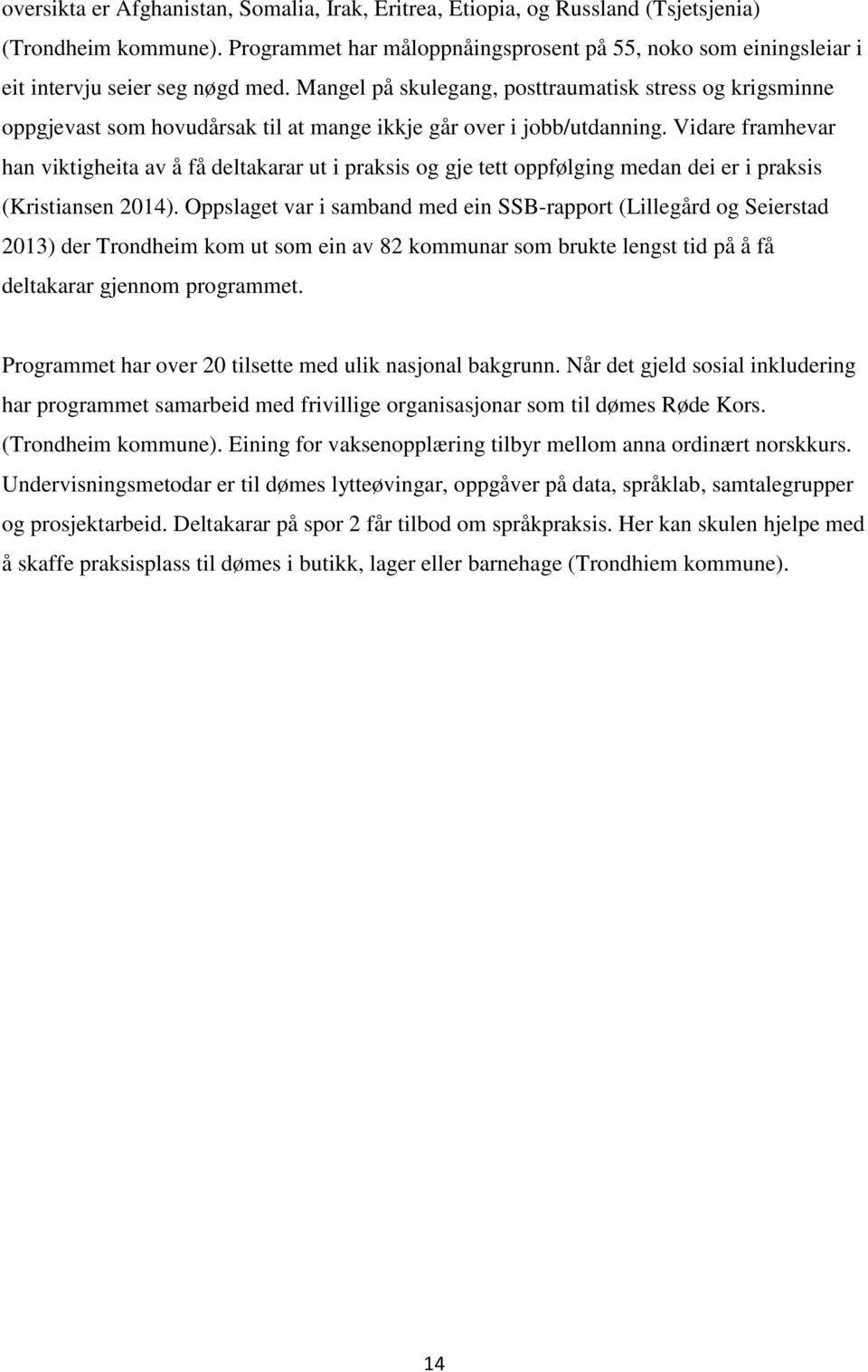 Mangel på skulegang, posttraumatisk stress og krigsminne oppgjevast som hovudårsak til at mange ikkje går over i jobb/utdanning.