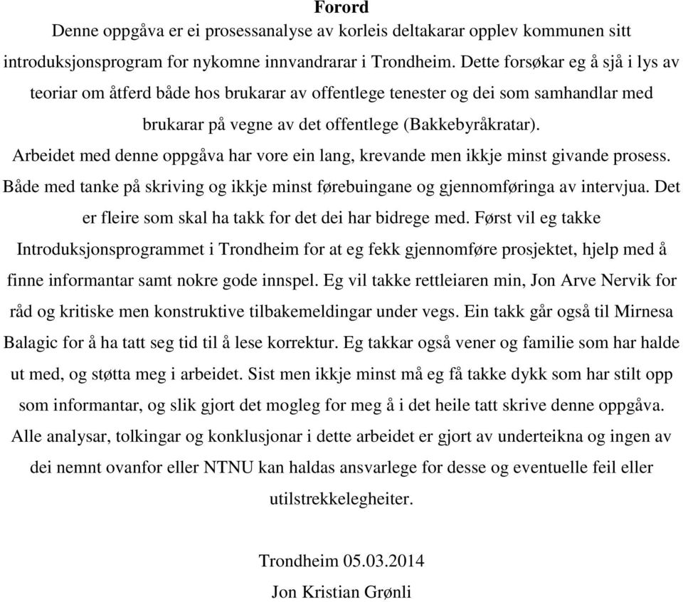 Arbeidet med denne oppgåva har vore ein lang, krevande men ikkje minst givande prosess. Både med tanke på skriving og ikkje minst førebuingane og gjennomføringa av intervjua.