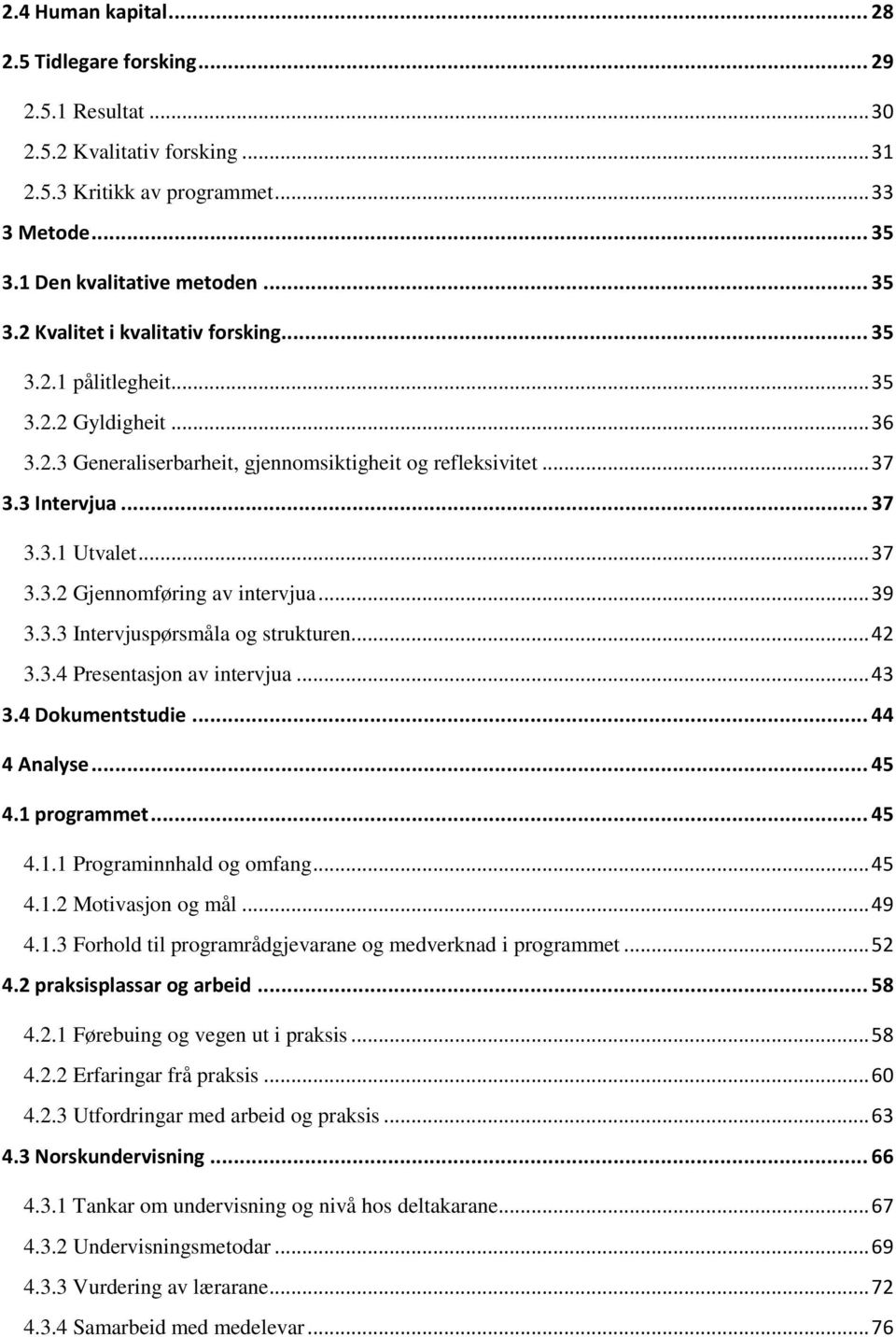 3.3 Intervjuspørsmåla og strukturen... 42 3.3.4 Presentasjon av intervjua... 43 3.4 Dokumentstudie... 44 4 Analyse... 45 4.1 programmet... 45 4.1.1 Programinnhald og omfang... 45 4.1.2 Motivasjon og mål.