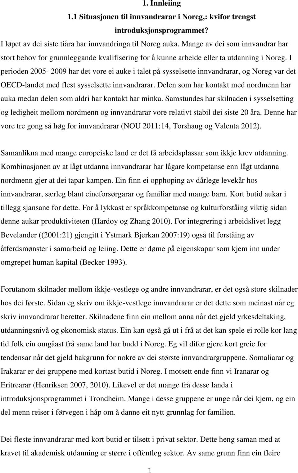 I perioden 2005-2009 har det vore ei auke i talet på sysselsette innvandrarar, og Noreg var det OECD-landet med flest sysselsette innvandrarar.