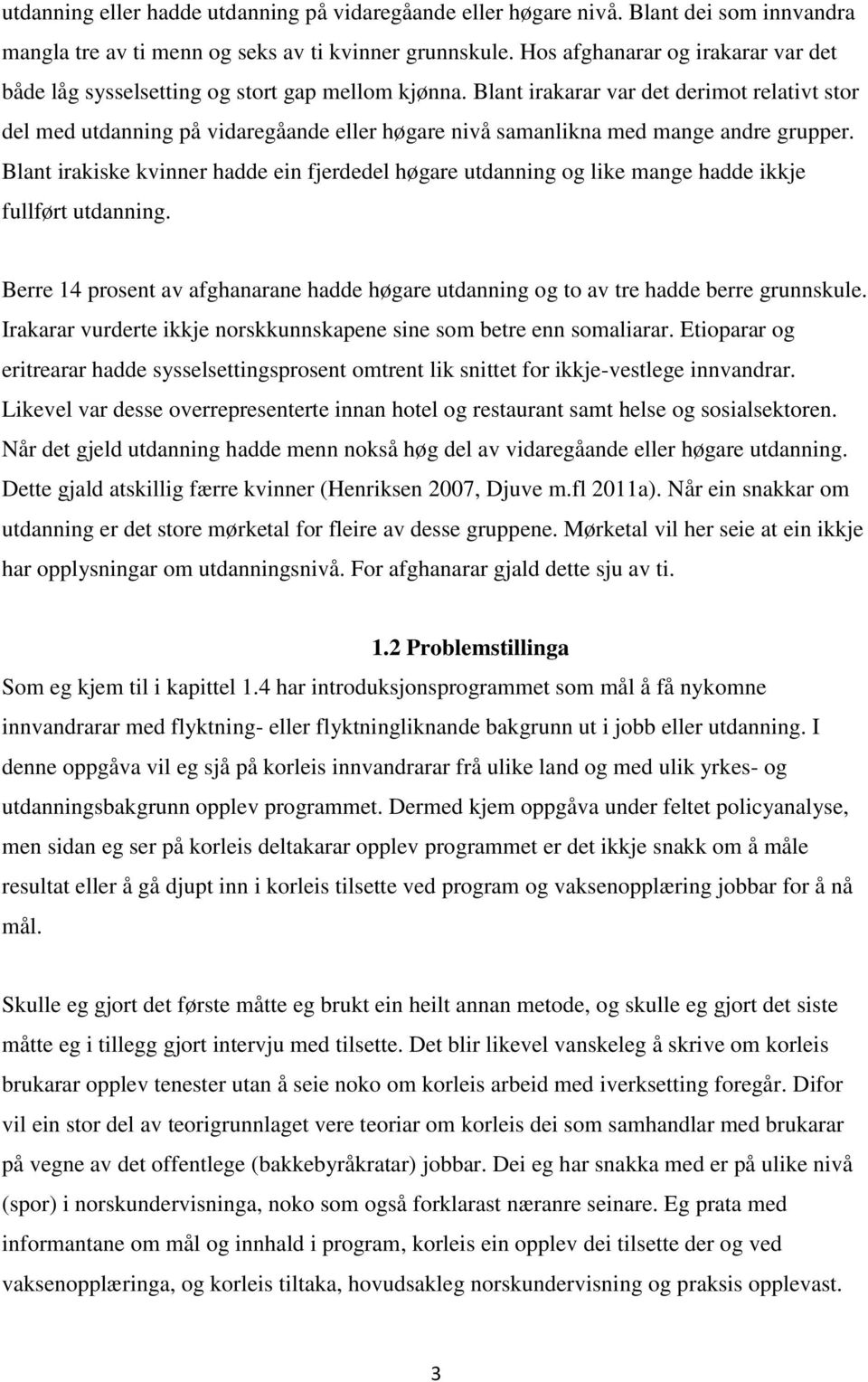 Blant irakarar var det derimot relativt stor del med utdanning på vidaregåande eller høgare nivå samanlikna med mange andre grupper.