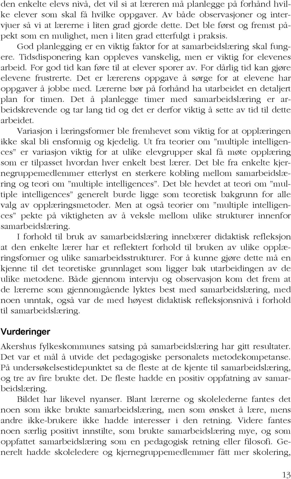 Tidsdisponering kan oppleves vanskelig, men er viktig for elevenes arbeid. For god tid kan føre til at elever sporer av. For dårlig tid kan gjøre elevene frustrerte.