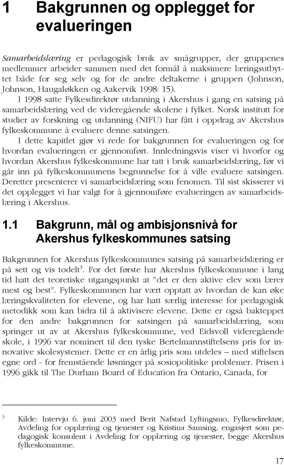 I 1998 satte Fylkesdirektør utdanning i Akershus i gang en satsing på samarbeidslæring ved de videregående skolene i fylket.