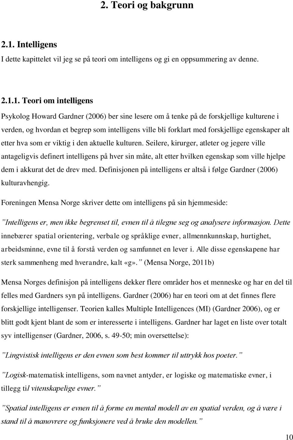 1. Teori om intelligens Psykolog Howard Gardner (2006) ber sine lesere om å tenke på de forskjellige kulturene i verden, og hvordan et begrep som intelligens ville bli forklart med forskjellige