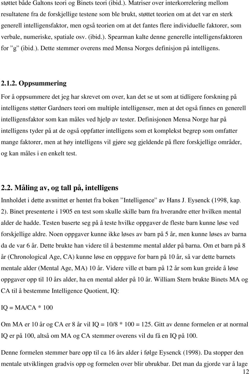 individuelle faktorer, som verbale, numeriske, spatiale osv. (ibid.). Spearman kalte denne generelle intelligensfaktoren for g (ibid.). Dette stemmer overens med Mensa Norges definisjon på intelligens.