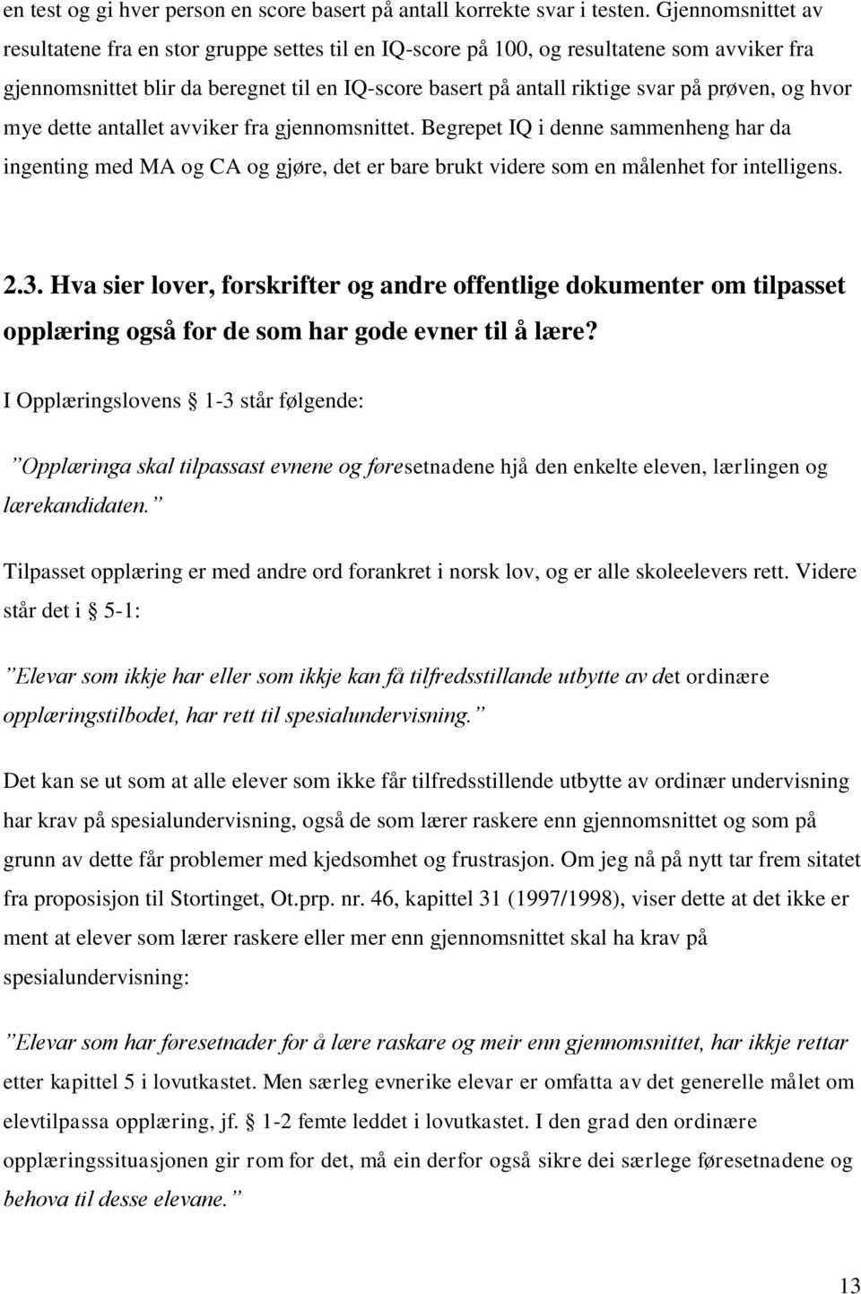 og hvor mye dette antallet avviker fra gjennomsnittet. Begrepet IQ i denne sammenheng har da ingenting med MA og CA og gjøre, det er bare brukt videre som en målenhet for intelligens. 2.3.