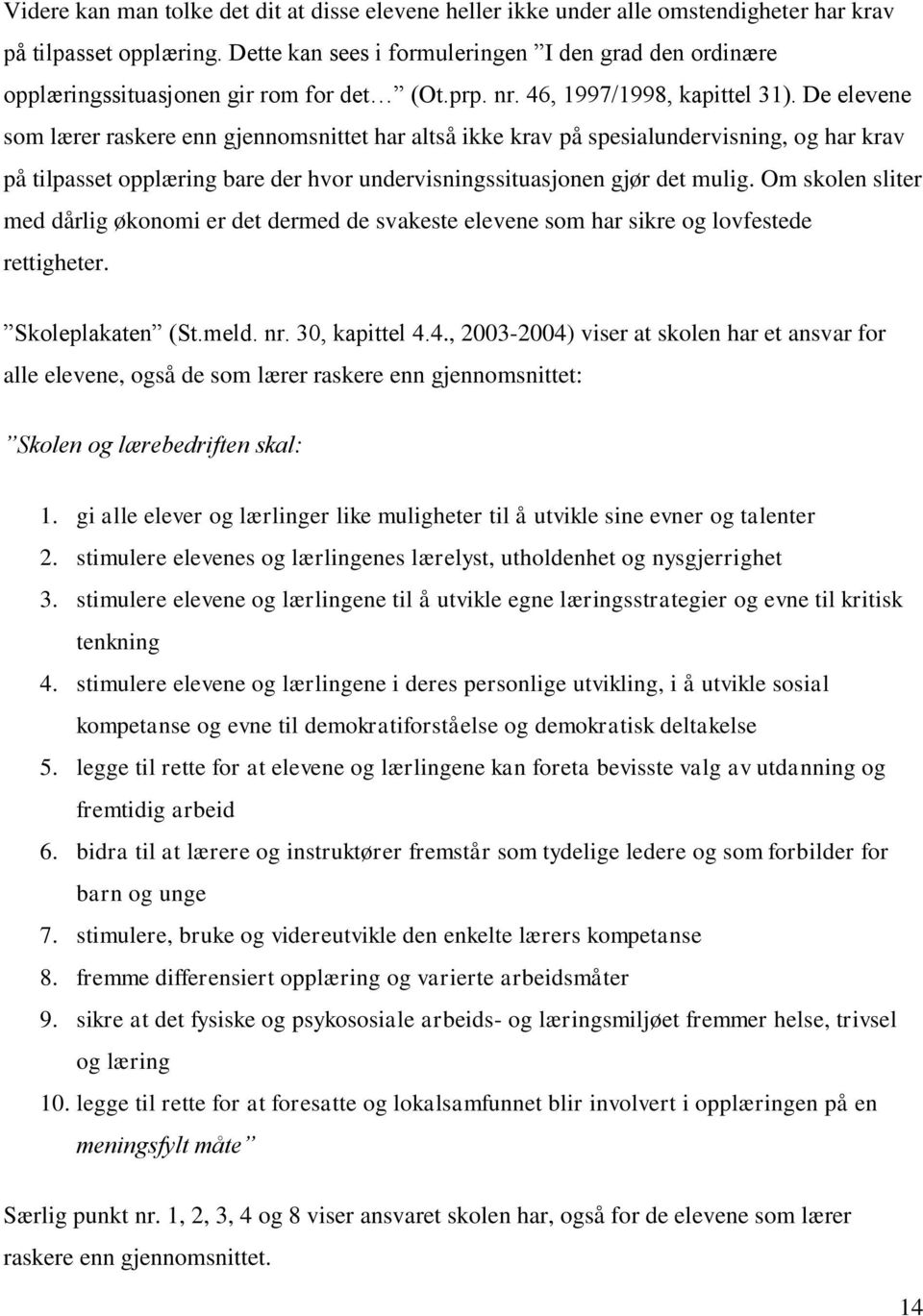 De elevene som lærer raskere enn gjennomsnittet har altså ikke krav på spesialundervisning, og har krav på tilpasset opplæring bare der hvor undervisningssituasjonen gjør det mulig.