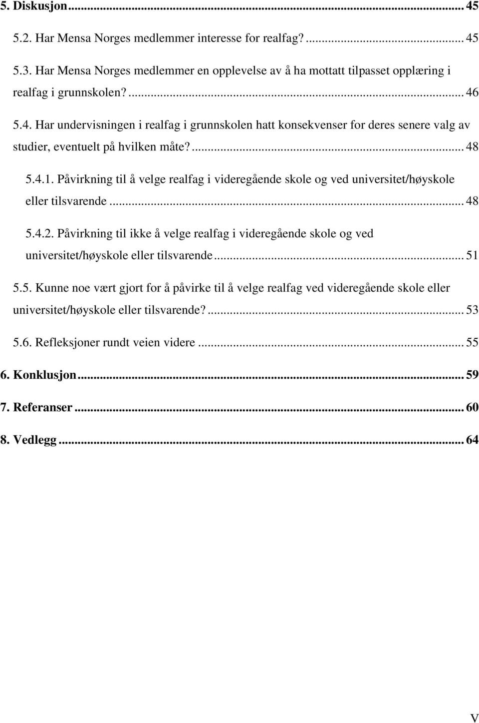 Påvirkning til ikke å velge realfag i videregående skole og ved universitet/høyskole eller tilsvarende... 51