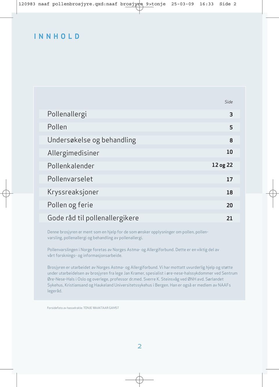 Pollen og ferie 20 Gode råd til pollenallergikere 21 Denne brosjyren er ment som en hjelp for de som ønsker opplysninger om pollen, pollenvarsling, pollenallergi og behandling av pollenallergi.