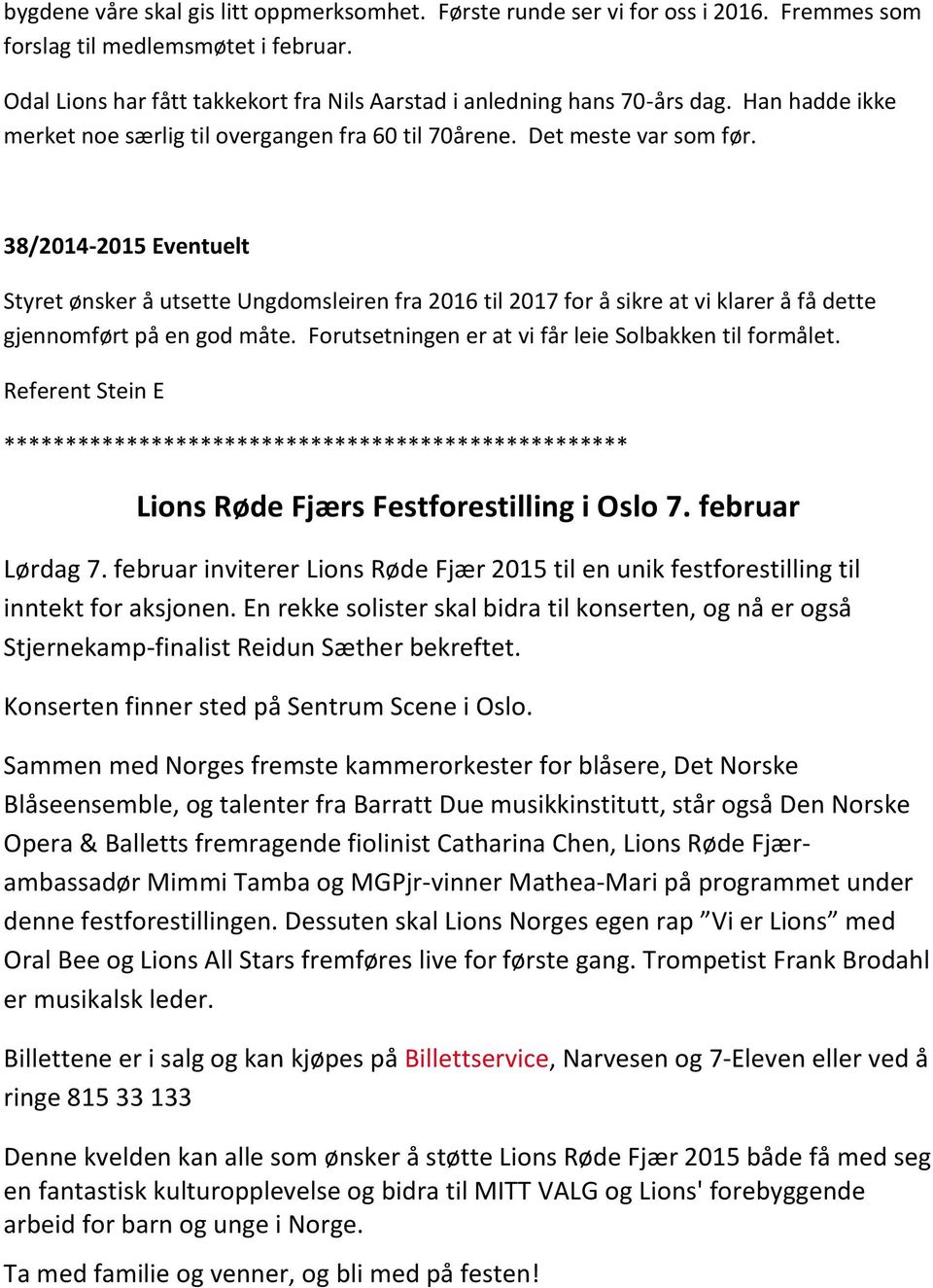 38/2014-2015 Eventuelt Styret ønsker å utsette Ungdomsleiren fra 2016 til 2017 for å sikre at vi klarer å få dette gjennomført på en god måte. Forutsetningen er at vi får leie Solbakken til formålet.