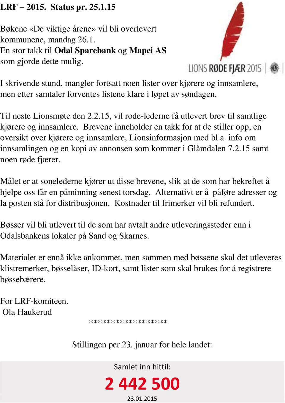 2.15, vil rode-lederne få utlevert brev til samtlige kjørere og innsamlere. Brevene inneholder en takk for at de stiller opp, en oversikt over kjørere og innsamlere, Lionsinformasjon med bl.a. info om innsamlingen og en kopi av annonsen som kommer i Glåmdalen 7.