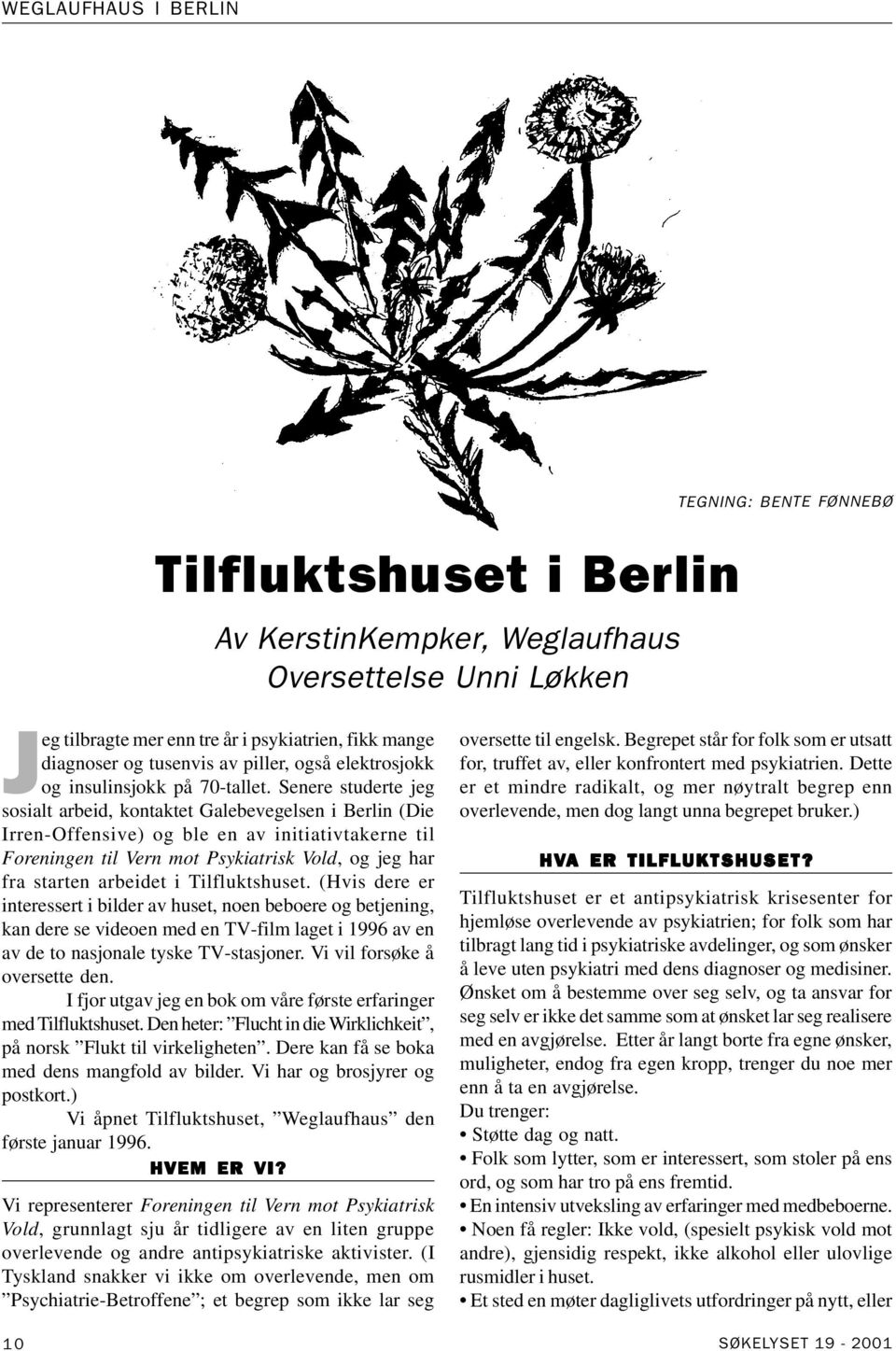 Senere studerte jeg sosialt arbeid, kontaktet Galebevegelsen i Berlin (Die Irren-Offensive) og ble en av initiativtakerne til Foreningen til Vern mot Psykiatrisk Vold, og jeg har fra starten arbeidet