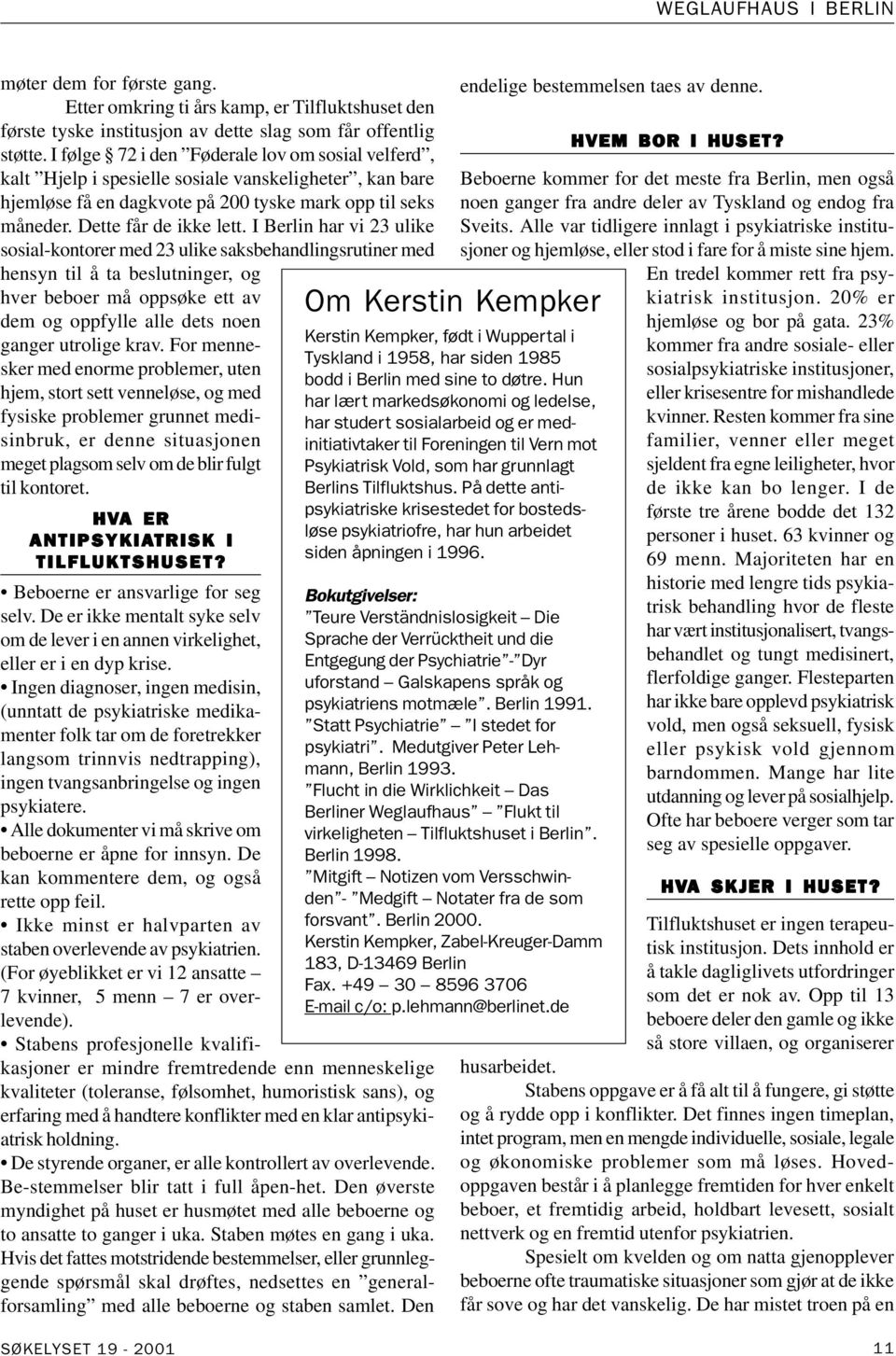 I Berlin har vi 23 ulike sosial-kontorer med 23 ulike saksbehandlingsrutiner med hensyn til å ta beslutninger, og hver beboer må oppsøke ett av dem og oppfylle alle dets noen ganger utrolige krav.