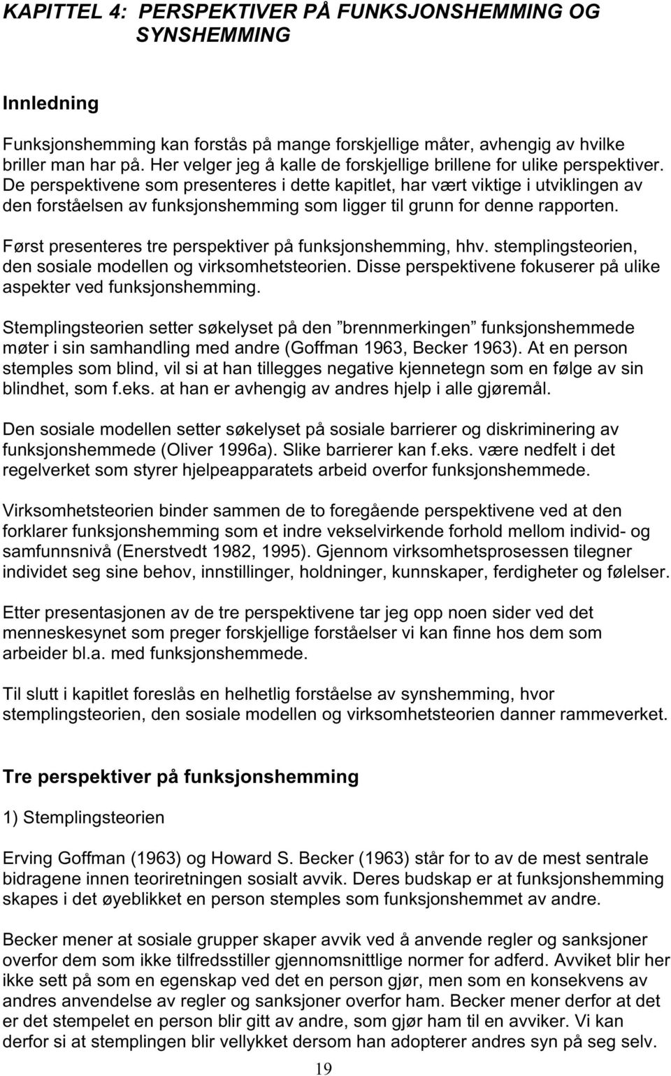 De perspektivene som presenteres i dette kapitlet, har vært viktige i utviklingen av den forståelsen av funksjonshemming som ligger til grunn for denne rapporten.