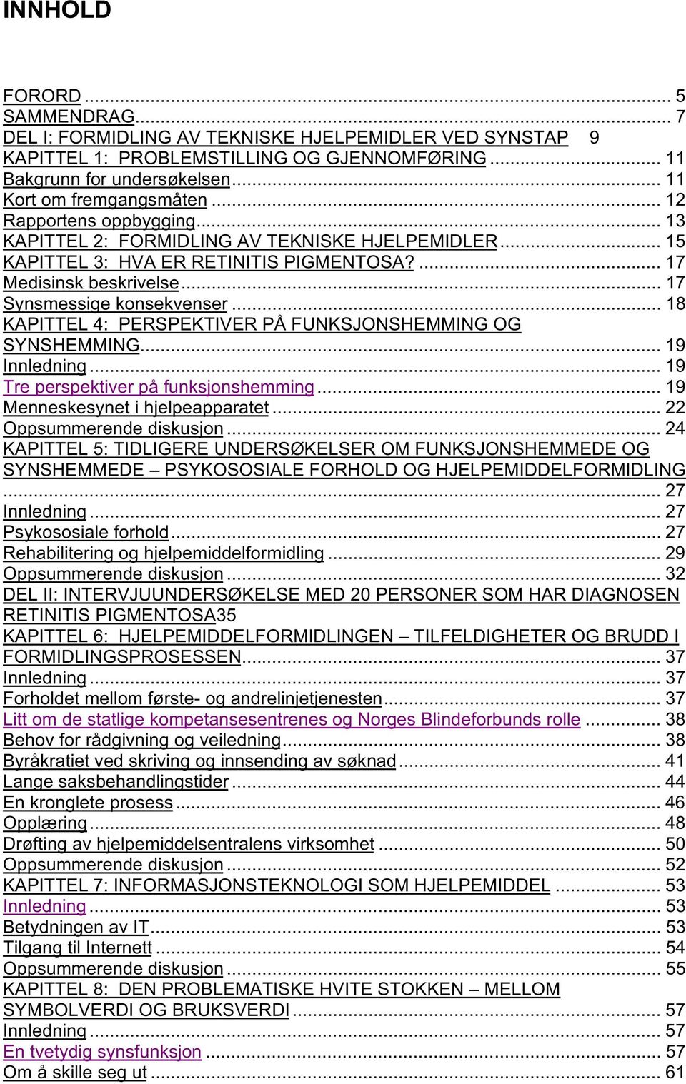 .. 18 KAPITTEL 4: PERSPEKTIVER PÅ FUNKSJONSHEMMING OG SYNSHEMMING... 19 Innledning... 19 Tre perspektiver på funksjonshemming... 19 Menneskesynet i hjelpeapparatet... 22 Oppsummerende diskusjon.