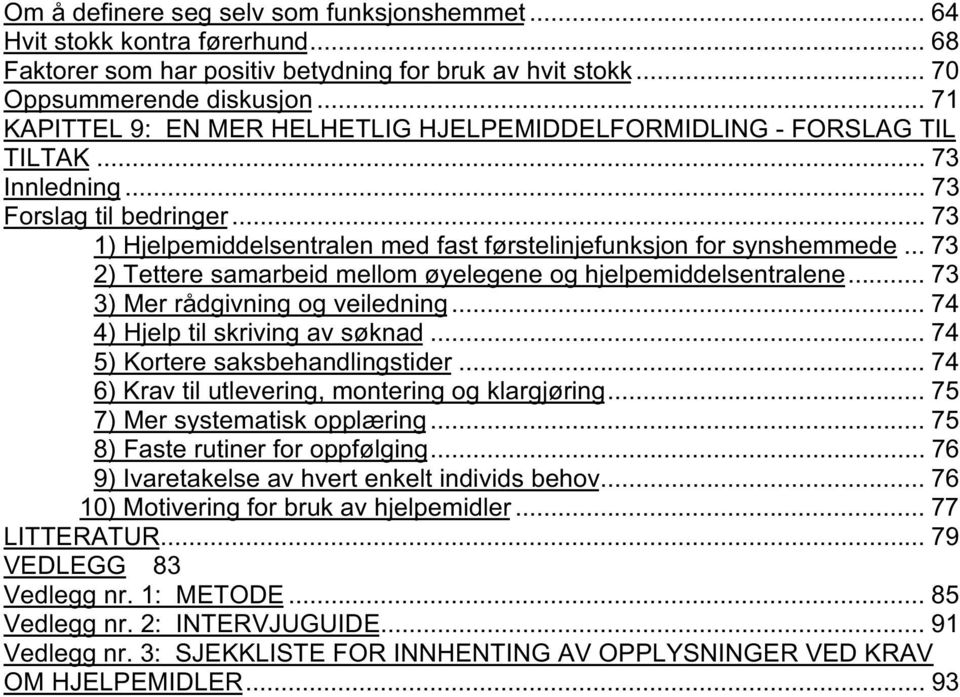 .. 73 2) Tettere samarbeid mellom øyelegene og hjelpemiddelsentralene... 73 3) Mer rådgivning og veiledning... 74 4) Hjelp til skriving av søknad... 74 5) Kortere saksbehandlingstider.