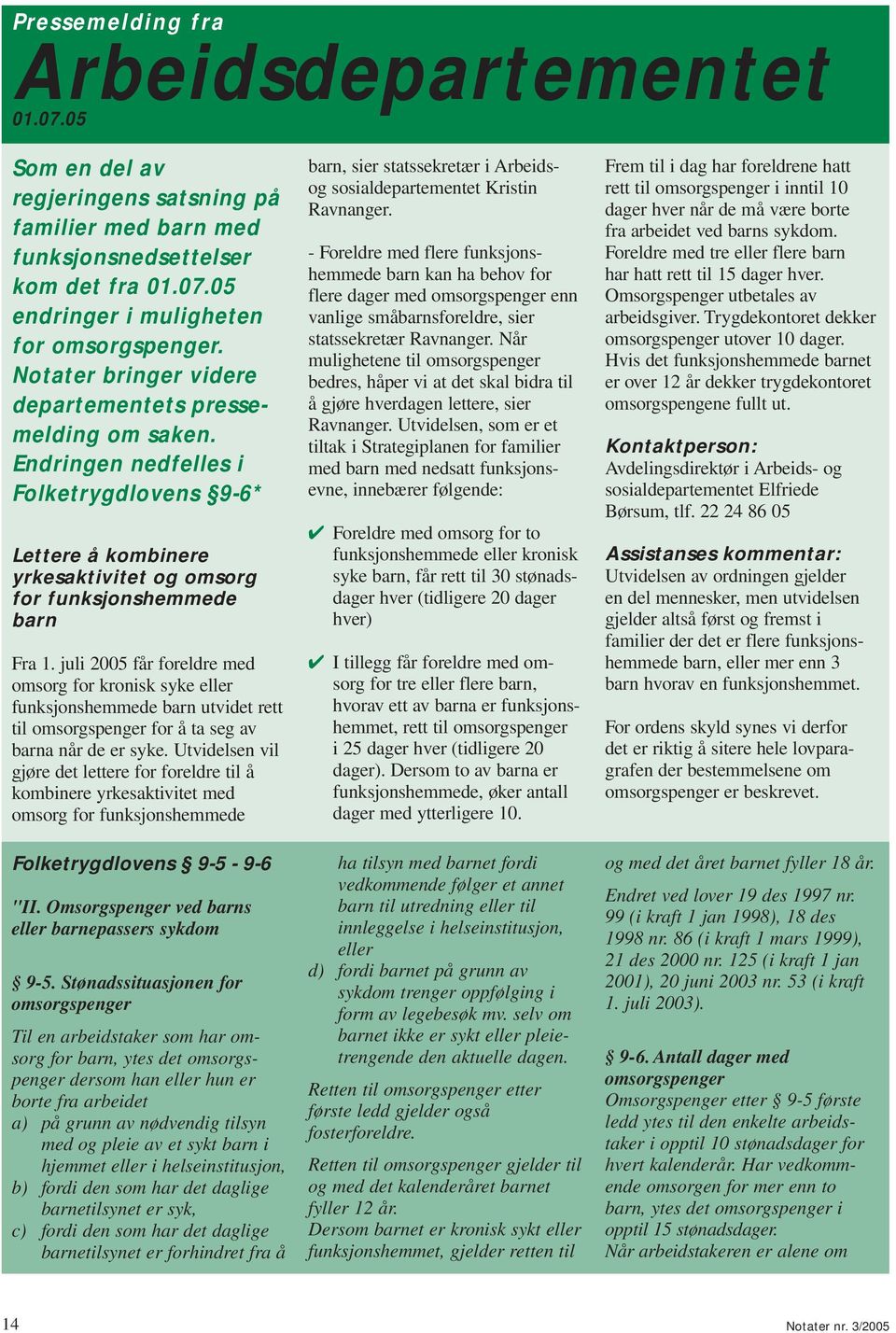 juli 2005 får foreldre med omsorg for kronisk syke eller funksjonshemmede barn utvidet rett til omsorgspenger for å ta seg av barna når de er syke.