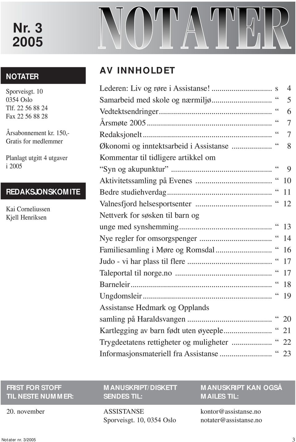 .. 5 Vedtektsendringer... 6 Årsmøte 2005... 7 Redaksjonelt... 7 Økonomi og inntektsarbeid i Assistanse... 8 Kommentar til tidligere artikkel om Syn og akupunktur... 9 Aktivitetssamling på Evenes.