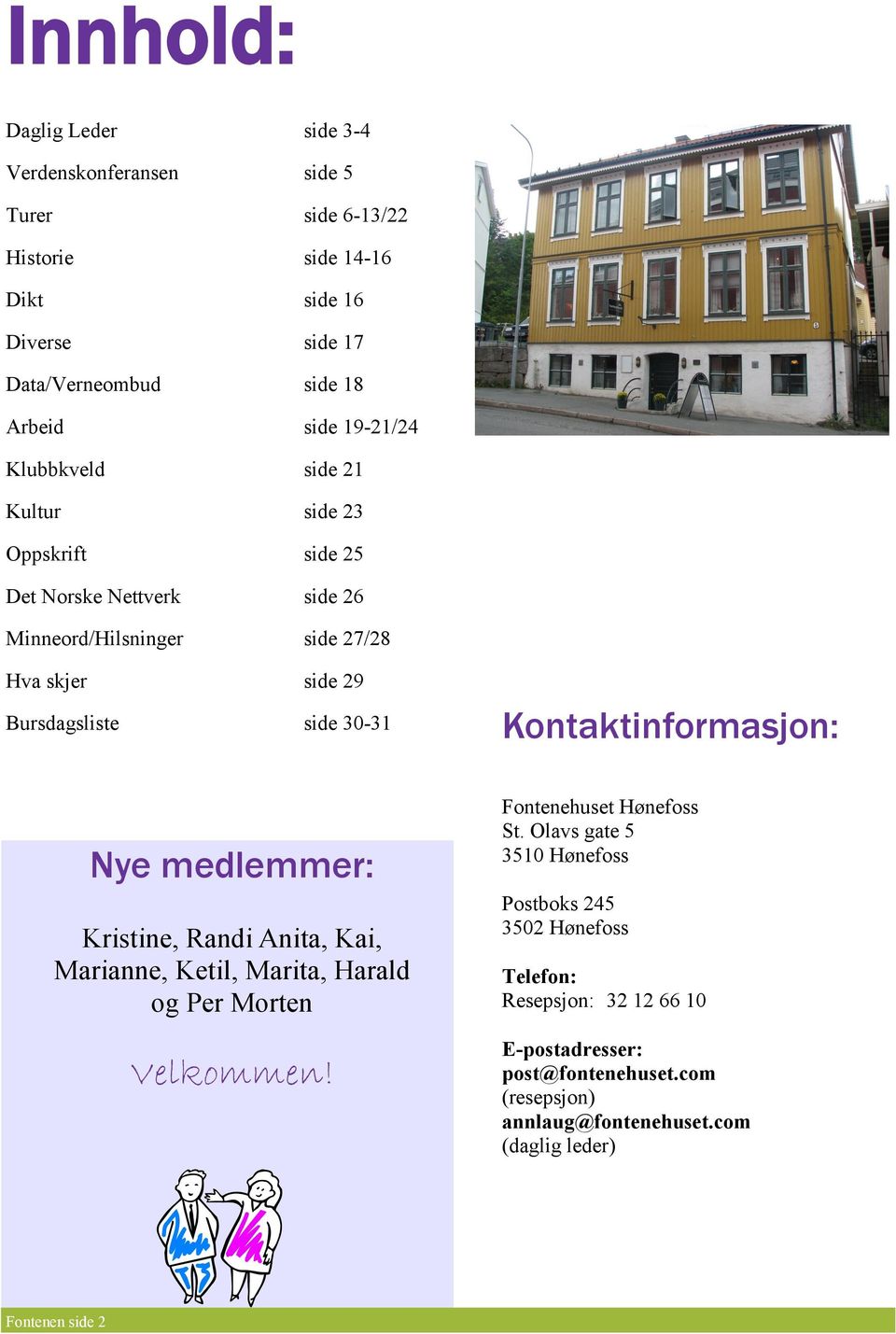 Kontaktinformasjon: Nye medlemmer: Kristine, Randi Anita, Kai, Marianne, Ketil, Marita, Harald og Per Morten Velkommen! Fontenehuset Hønefoss St.