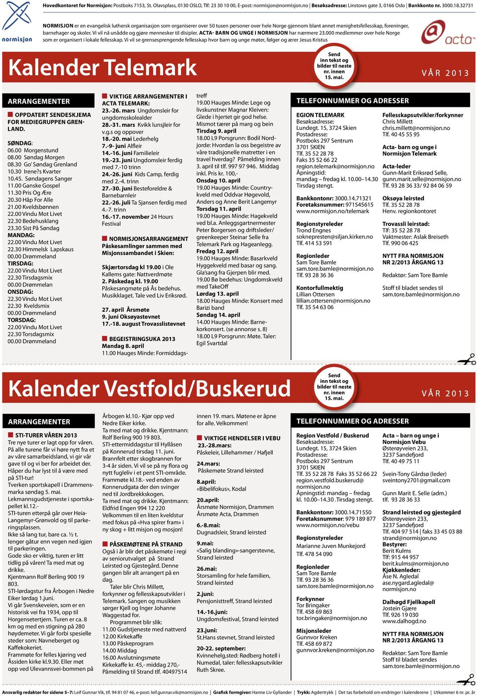 Vi vil nå unådde og gjøre mennesker til disipler. Acta- barn og unge i Normisjon har nærmere 23.000 medlemmer over hele Norge som er organisert i lokale fellesskap.