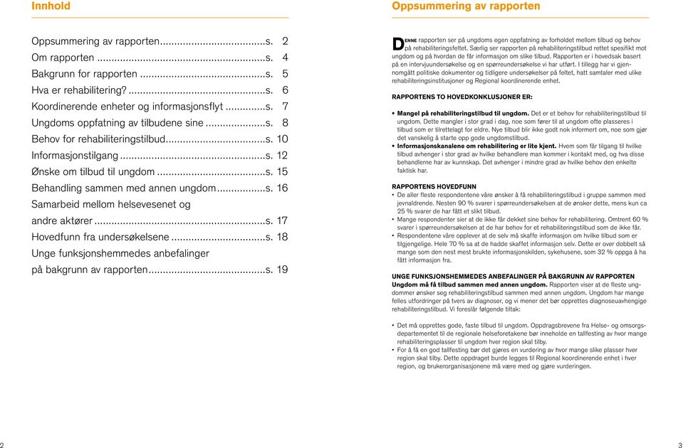 ..s. 17 Hovedfunn fra undersøkelsene...s. 18 Unge funksjonshemmedes anbefalinger på bakgrunn av rapporten...s. 19 enne rapporten ser på ungdoms egen oppfatning av forholdet mellom tilbud og behov Dpå rehabiliteringsfeltet.