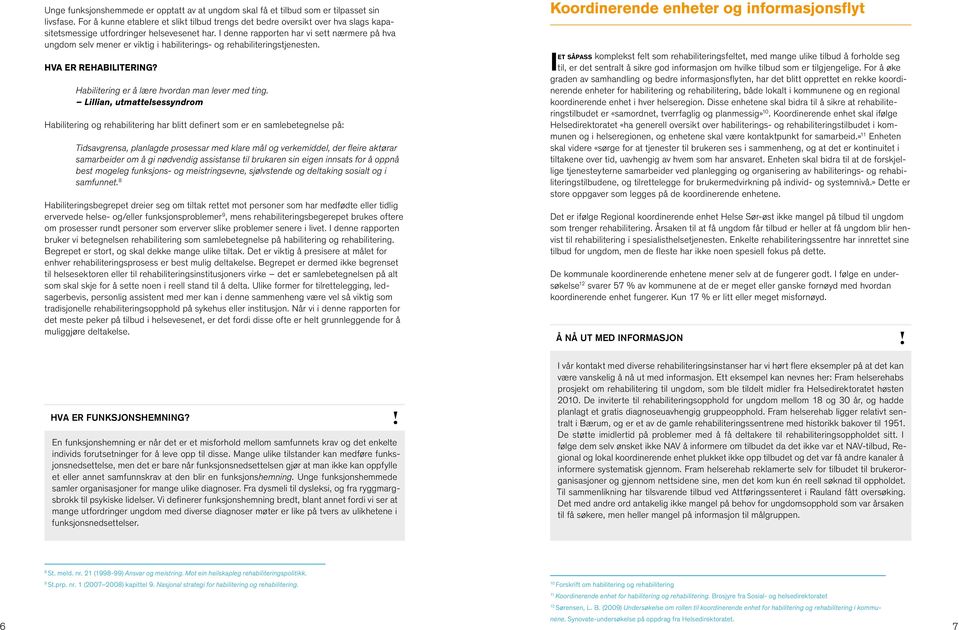 I denne rapporten har vi sett nærmere på hva ungdom selv mener er viktig i habiliterings- og rehabiliteringstjenesten. Hva er rehabilitering? Habilitering er å lære hvordan man lever med ting.