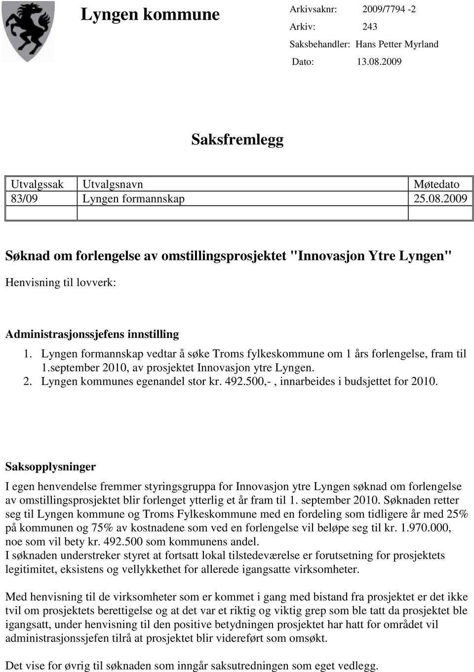 2009 Søknad om forlengelse av omstillingsprosjektet "Innovasjon Ytre Lyngen" Henvisning til lovverk: Administrasjonssjefens innstilling 1.