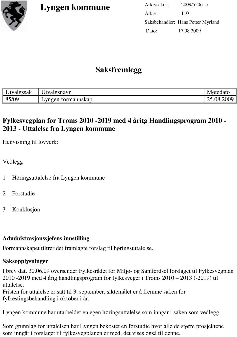 2009 Fylkesvegplan for Troms 2010-2019 med 4 åritg Handlingsprogram 2010-2013 - Uttalelse fra Lyngen kommune Henvisning til lovverk: Vedlegg 1 Høringsuttalelse fra Lyngen kommune 2 Forstudie 3