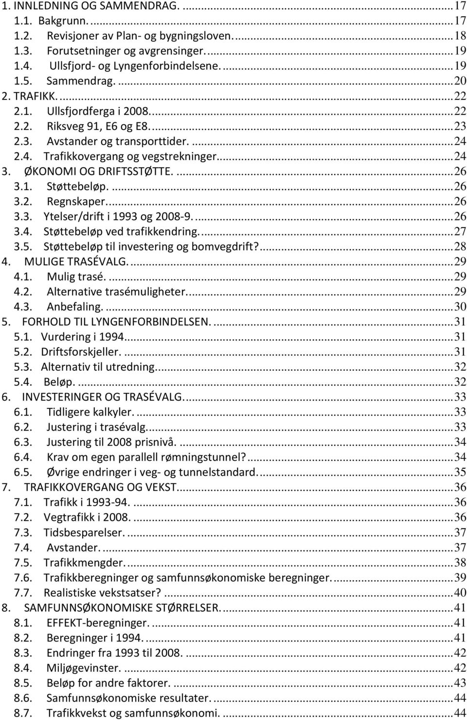 ØKONOMI OG DRIFTSSTØTTE....26 3.1. Støttebeløp....26 3.2. Regnskaper...26 3.3. Ytelser/drift i 1993 og 2008-9...26 3.4. Støttebeløp ved trafikkendring...27 3.5.