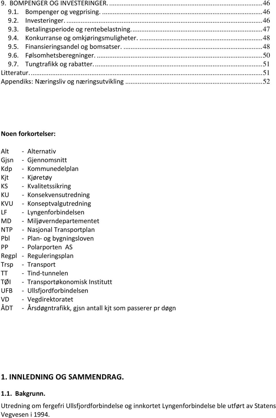 ..52 Noen forkortelser: Alt - Alternativ Gjsn - Gjennomsnitt Kdp - Kommunedelplan Kjt - Kjøretøy KS - Kvalitetssikring KU - Konsekvensutredning KVU - Konseptvalgutredning LF - Lyngenforbindelsen MD -